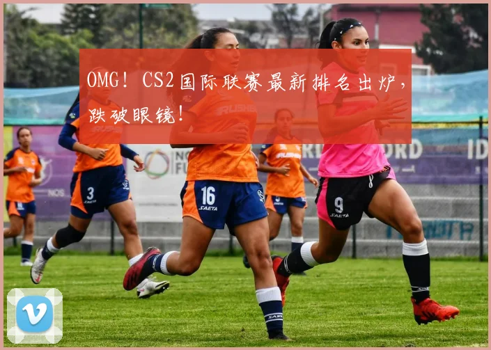 OMG！CS2国际联赛最新排名出炉，跌破眼镜！