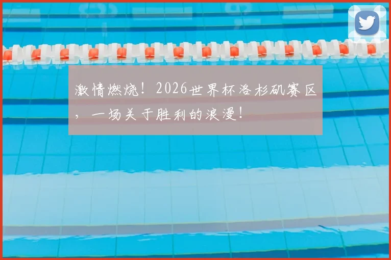 激情燃烧！2026世界杯洛杉矶赛区，一场关于胜利的浪漫！