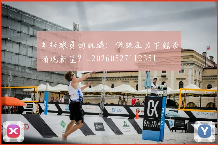 年轻球员的机遇：保级压力下能否涌现新星？_20260527112351