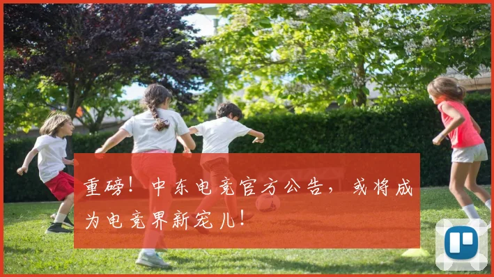 重磅！中东电竞官方公告，或将成为电竞界新宠儿！