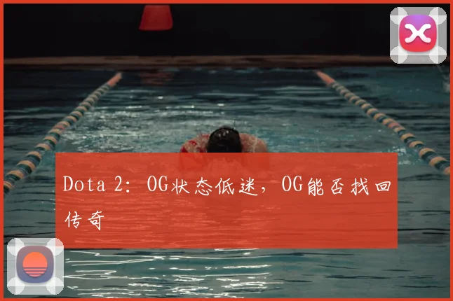 Dota 2：OG状态低迷，OG能否找回传奇