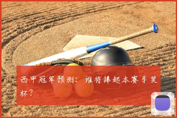 西甲冠军预测：谁将捧起本赛季奖杯？