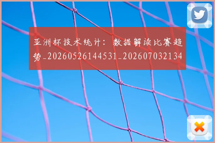 亚洲杯技术统计：数据解读比赛趋势_20260526144531_20260703213410
