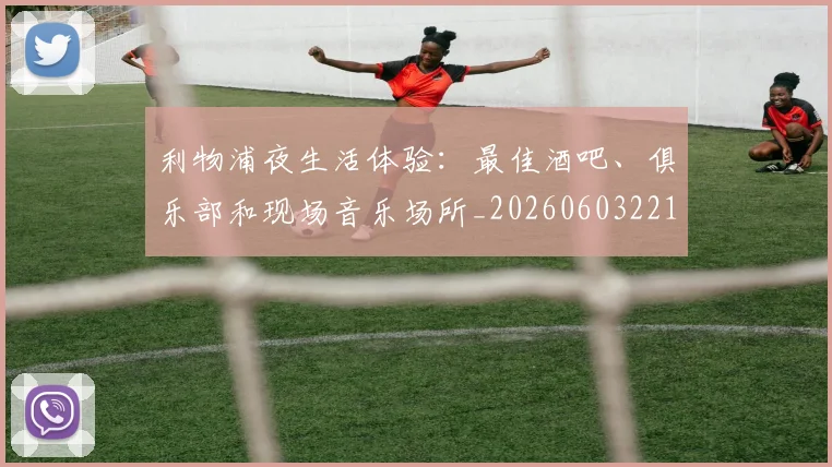 利物浦夜生活体验：最佳酒吧、俱乐部和现场音乐场所_20260603221557